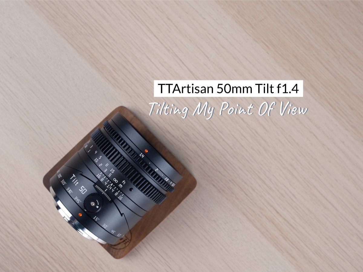TTArtisan 50mm Tilt f1.4 – Tilting My Point Of View